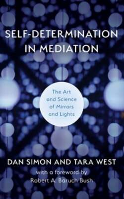 Self-Determination in Mediation: The Art and Science of Mirrors and Lights: New