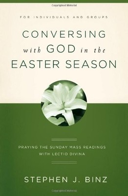 Conversing with God in the Easter Season: Praying the Sunday Mass Readings w...