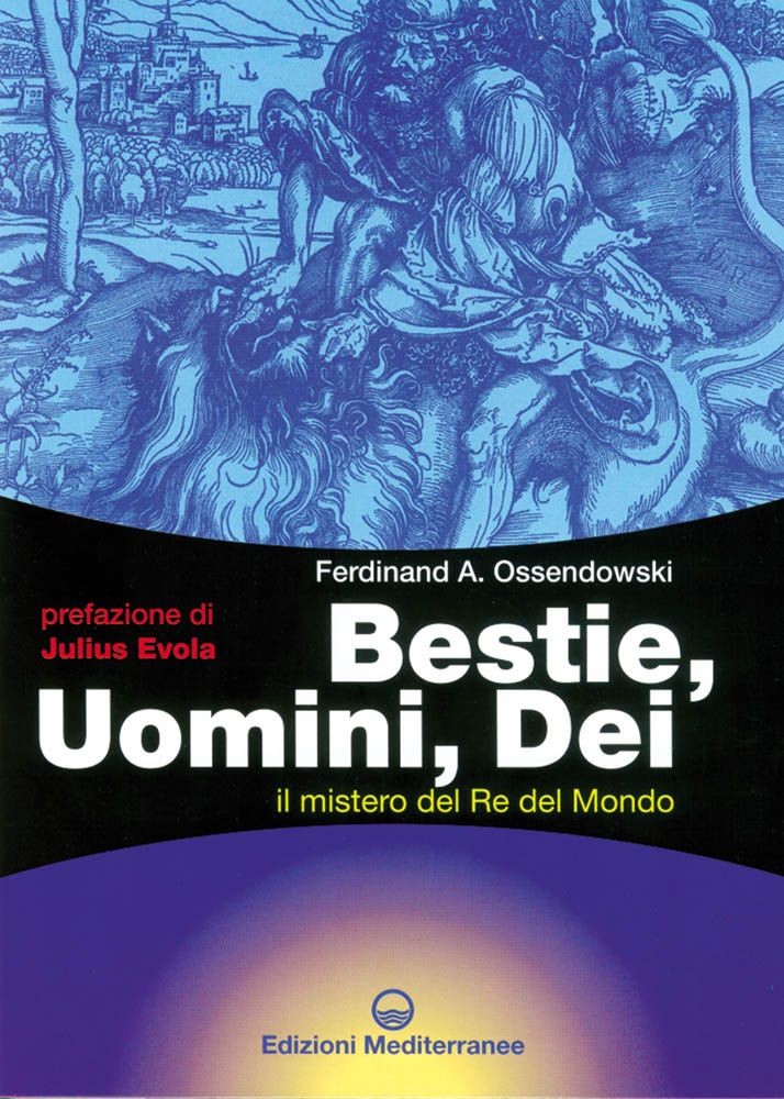 Libri Ossendowski Ferdinand A. - Bestie, Uomini, Dei. Il Mistero Del Re Del Mond