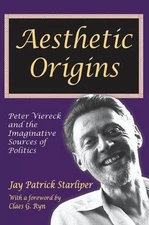 AESTHETIC ORIGINS: PETER VIERECK AND THE IMAGINATIVE By Jay Patrick Starliper VG