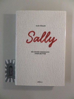 Sally - Die wahre Geschichte einer Mutter. Päsler, Elke: