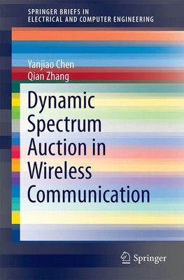 Yanjiao Chen (u. a.) | Dynamic Spectrum Auction in Wireless Communication | Buch
