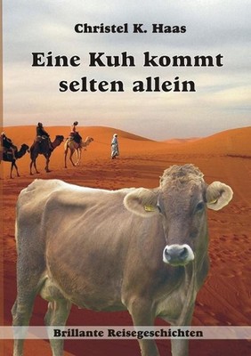 Eine Kuh kommt selten allein: Brillante Reisegeschichten by Christel K. Haas (Ge