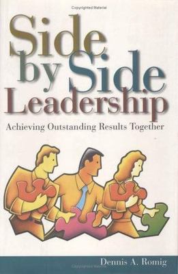 Side by Side Leadership: Achieving Outstanding Results Together, Romig, Dennis, 