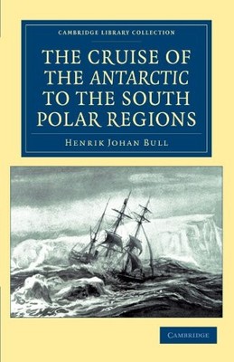 Cambridge Library Collection-Polar Exploration Ser.: Cruise of the Antarctic ...