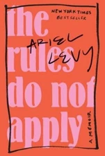 The Rules Do Not Apply: A Memoir by Ariel Levy: New