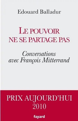Le pouvoir ne se partage pas : Conversations avec François Mitterrand - Balladur