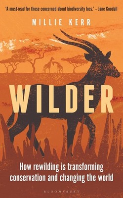 Wilder: How Rewilding is Transforming Conservation and Changing the World (B...
