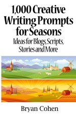 1,000 Creative Writing Prompts for Seasons: Ideas for Blogs, Scripts, Storie...