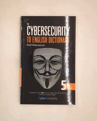 Cybersecurity to English Dictionary: 5th Edition by Raef Meeuwisse (2022, ...