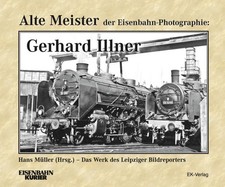 Hans Müller Alte Meister der Eisenbahn-Photographie: Gerhard Illner: Das Werk d