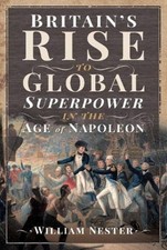 Britain's Rise to Global Superpower in the Age of Napoleon Willia