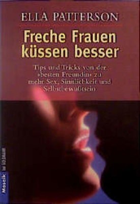 Freche Frauen küssen besser : Tips und Tricks von der ''besten Freundin'' zu mehr 