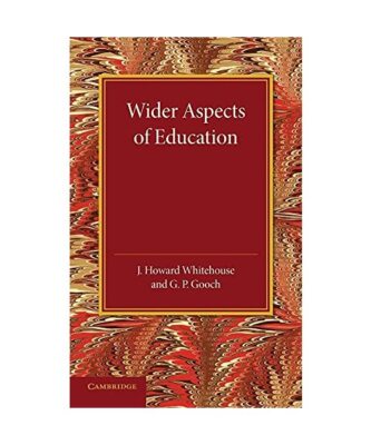 Wider Aspects of Education, J. Howard Whitehouse, G. P. Gooch