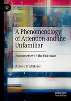 A Phenomenology Of Attention And The Unfamiliar Antony Fredriksson