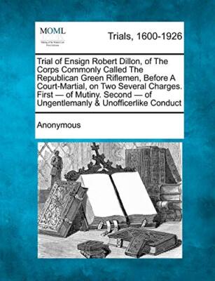 Anonymous - Trial of Ensign Robert Dillon of The Corps Commonly Calle - X555z