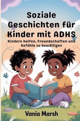 Soziale Geschichten fr Kinder mit ADHS: Kindern helfen, Freundschaften und Gef?h