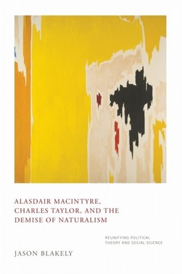 Alasdair MacIntyre Charles Taylor and the Demise of by Jason Blakely HARDBACK