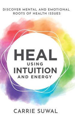 Heal Using Intuition And Energy: Discover Mental and Emotional Roots of Health