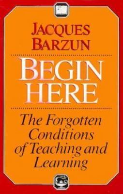 Begin Here : The Forgotten Conditions of Teaching and Learning by Jacques...