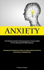 Anxiety: The Definitive Guide To Restructuring Your Anxious Mind For The Attainm