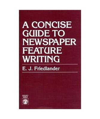 A Concise Guide to Newspaper Feature Writing, E. J. Friedlander