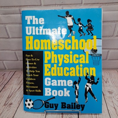 The Ultimate Homeschool Physical Education Game Book: Fun & Easy-To-Use Games &
