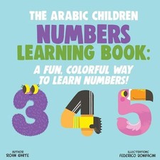 The Arabic Children Numbers Learning Book: A Fun, Colorful Way to Learn Numbers 