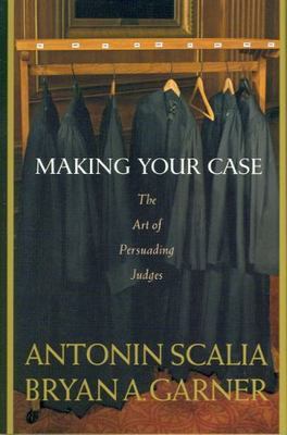 Making Your Case : The Art of Persuading Judges by Scalia & Garner [First Ed.]