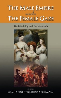 Roye - Male Empire Under the Female Gaze  The British Raj and the Mems - X555z