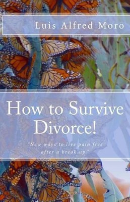 How to Survive Divorce!: New ways to live pain free after a break up. by Luis Al