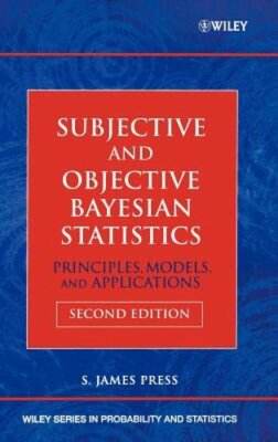 Subjective and Objective Bayesian Statistics: Principles, Models, and by Press