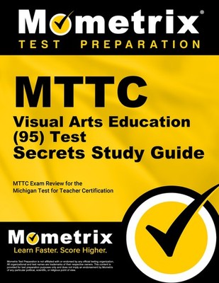 MTTC Visual Arts Education (95) Test Secrets Study Guide