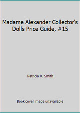 Madame Alexander Collector's Dolls Price Guide, 15 by Patricia R. Smith