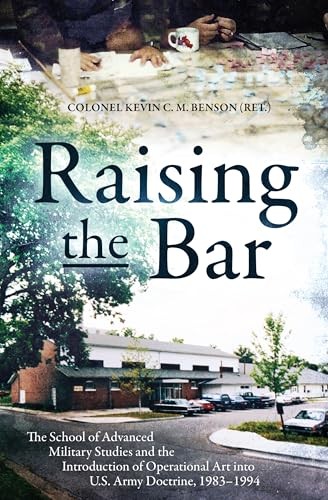 Raising The Bar : The School Of Advanced Military Studies And The Introduction Of Operational Art Into U.s. Army Doctrine, 19831994 Kevin C.m. Benson - Image 5