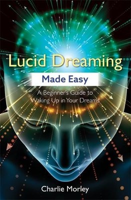 Lucid Dreaming Made Easy: A Beginner's Guide to Waking Up ... by Morley, Charlie