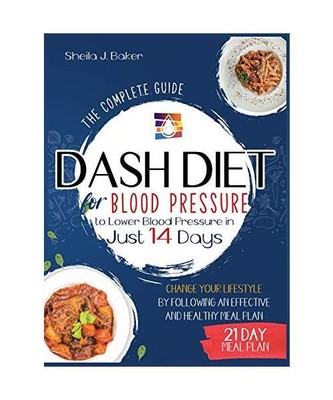 Dash Diet for Blood Pressure: The Complete Guide to Lower Blood Pressure in Just