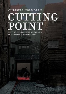 Cutting Point: Solving the Jack the Ripper and the Thames Torso Murders by Chris