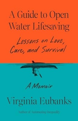 Guide to Open Water Lifesaving : Lessons in Love and Survival: a Memoir by...