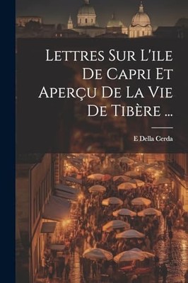 Cerda - Lettres Sur L'ile De Capri Et Aperu De La Vie De Tibre ... - - X555z