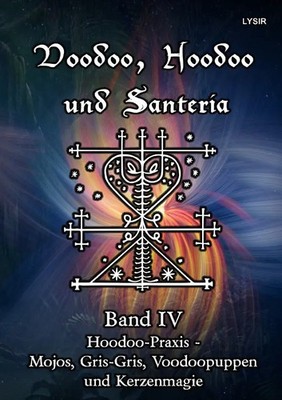 Voodoo, Hoodoo und Santeria - BAND 4 - Hoodoo-Praxis - Mojos, Gris-Gris,...