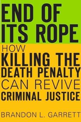 End of Its Rope: How Killing the Death Penalty Can Revive Criminal Justice: New