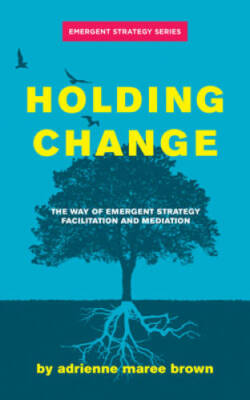 Holding Change: The Way of Emergent Strategy Facilitation and Mediation ( - GOOD