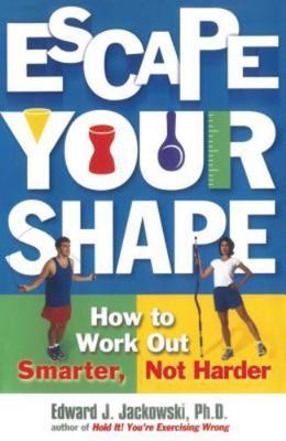 Escape Your Shape : How to Work Out Smarter, Not Harder, Paperback by Jackows...