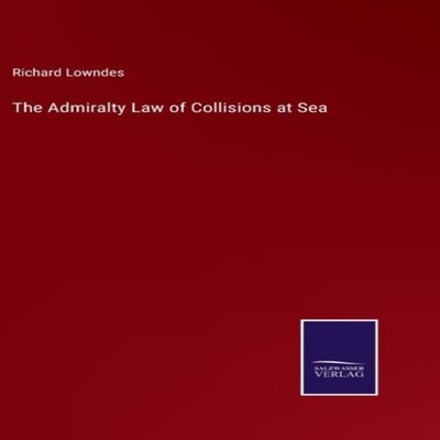 The Admiralty Law of Collisions at Sea Richard Lowndes Hardcover