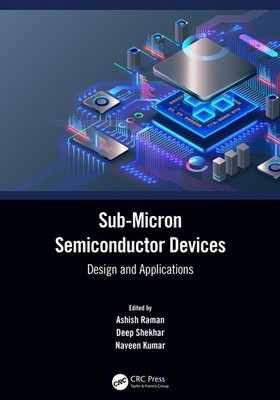 Sub-Micron Semiconductor Devices: Design and Applications by Ashish Raman (Engli