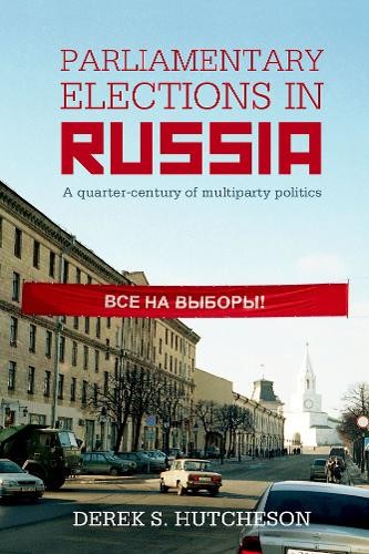Parliamentary Elections in Russia A Quarter-Century of Multiparty Politics