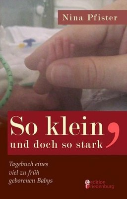 So klein, und doch so stark : Tagebuch eines viel zu früh geborenen Babys. Pfist