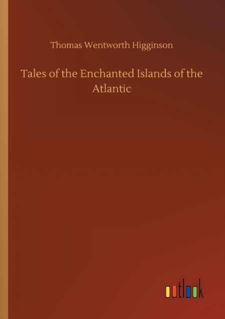 Tales of the Enchanted Islands of the At by Thomas Wentworth Higginson PAPERBACK