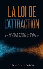 La loi de l'attraction: comment attirer l'amour, l'argent et le succ?s sans effo